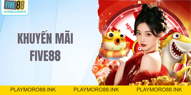Khuyến Mãi Five88 Thưởng Lớn Và Ưu Đãi Vip Cực Hời - Five88 - playmoro88