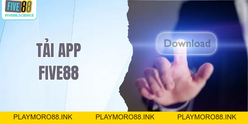 Tải App Five88 – Thao Tác Cài Đặt Ứng Dụng Trên Android, iOS - Five88 - playmoro88