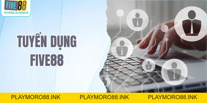 Tuyển Dụng Five88 - Cơ Hội Việc Làm Với Lương Thưởng Hấp Dẫn - playmoro88